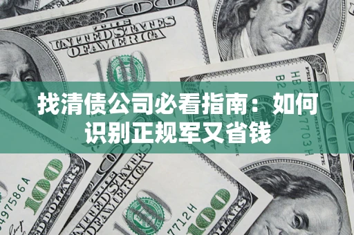 北京找清债公司必看指南：如何识别正规军又省钱