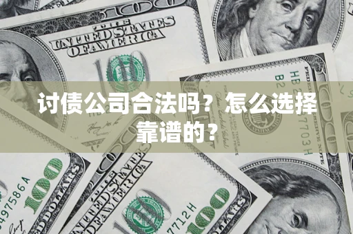 北京讨债公司合法吗？怎么选择靠谱的？
