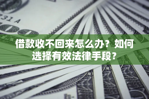 北京借款收不回来怎么办？如何选择有效法律手段？