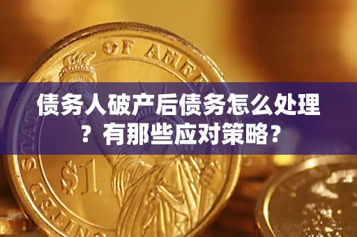 北京债务人破产后债务怎么处理？有那些应对策略？