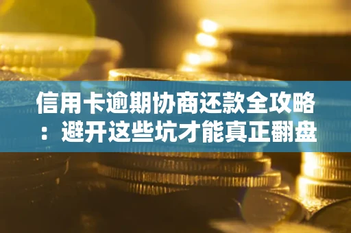 北京信用卡逾期协商还款全攻略：避开这些坑才能真正翻盘